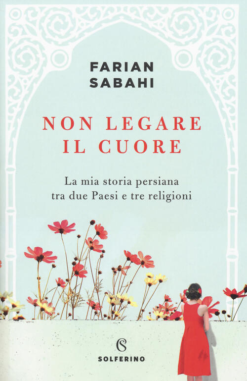 Non Legare Il Cuore. La Mia Storia Persiana Tra Due …