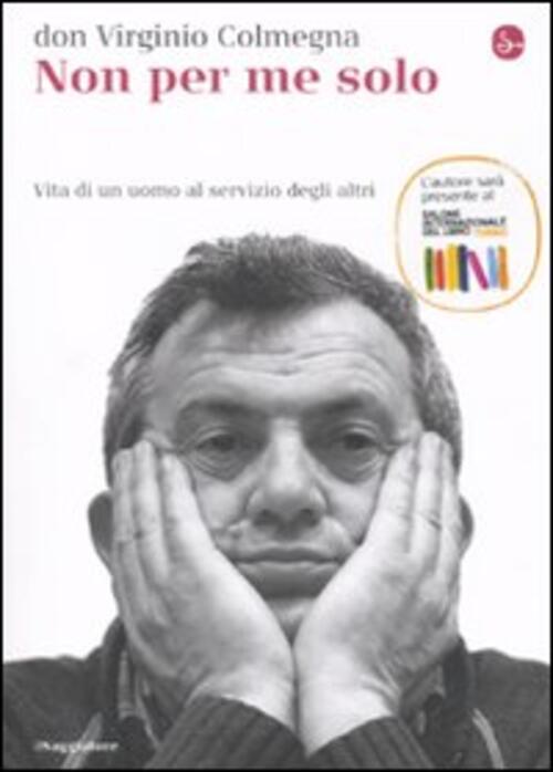 Non Per Me Solo. Vita Di Un Uomo A Servizio …
