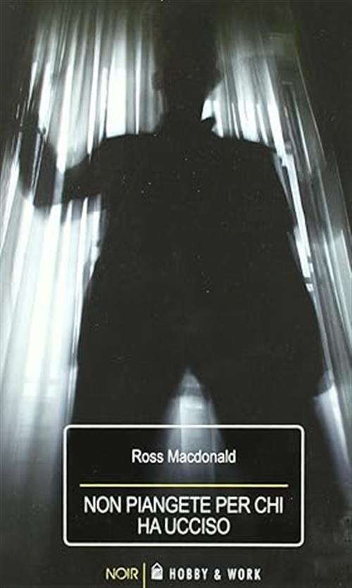 Non Piangete Per Chi Ha Ucciso Ross Macdonald Hobby & …