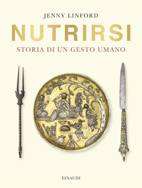 Nutrirsi. Storia Di Un Gesto Umano Jenny Linford Einaudi 2025