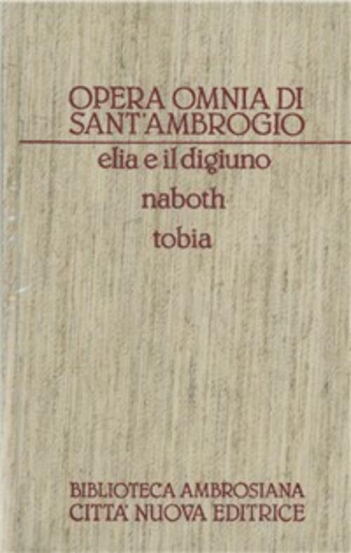 Opera Omnia. Vol. 6: Elia E Il Digiuno-Naboth-Tobia. Sant'ambrogio Citta …