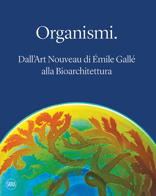 Organismi. Dall'art Nouveau Di Emile Galle Alla Bioarchitettura C. Christov-Ba