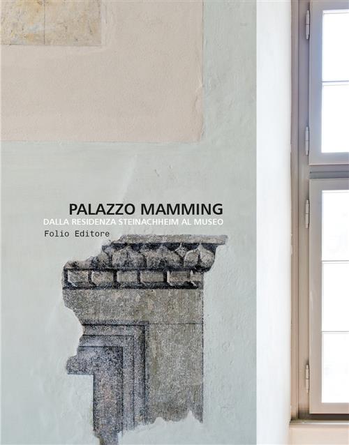 Palazzo Mamming. Dalla Residenza Steinachheim Al Museo