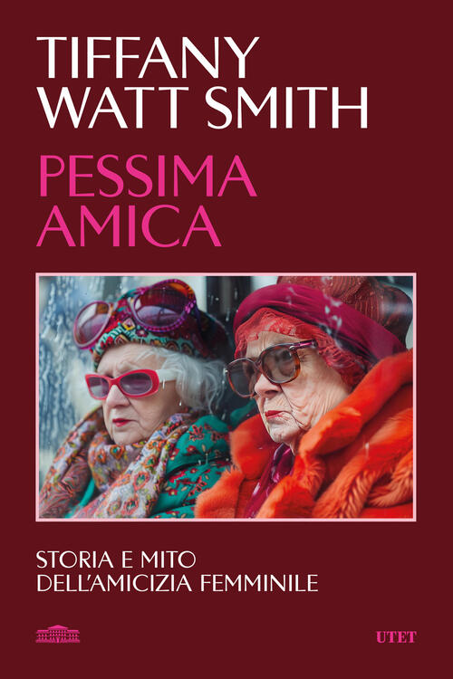 Pessima Amica. Storia E Mito Dell'amicizia Femminile Tiffany Watt Smith …