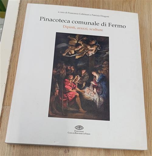 Pinacoteca Comunale Di Fermo. Dipinti, Arazzi, Sculture F. Coltrinari E …