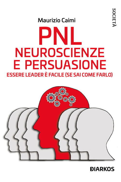 Pnl. Neuroscienze E Persuasione. Essere Leader E Facile (Se Sai …