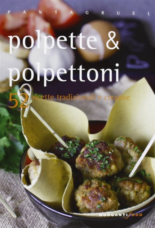 Polpette & Polpettoni. 52 Ricette Tradizionali E Creative