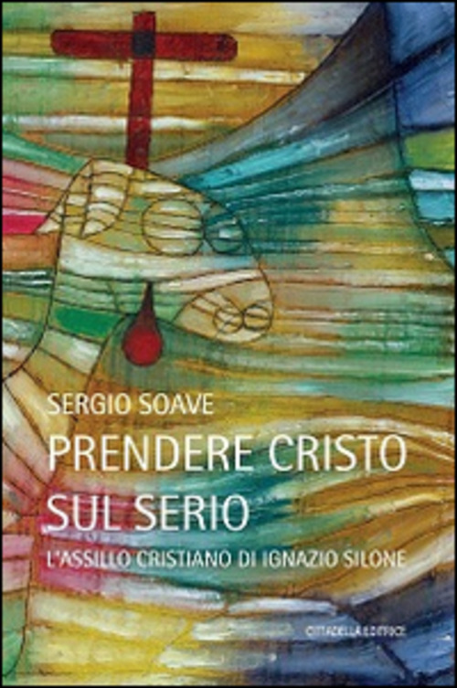 Prendere Cristo Sul Serio. L'assillo Cristiano Di Ignazio Silone