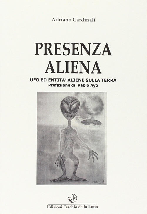 Presenza Aliena. Ufo Ed Entita Aliene Sulla Terra