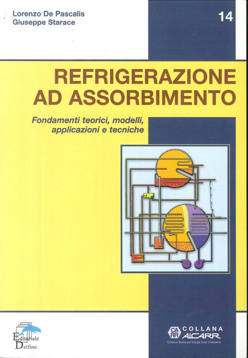 Refrigerazione Ad Assorbimento. Fondamenti Teorici, Modelli, Apllicazioni Tecniche