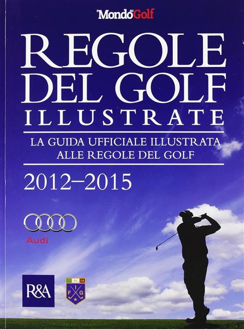 Regole Del Golf Illustrate 2012-2015. La Guida Ufficiale Illustrata Alle …