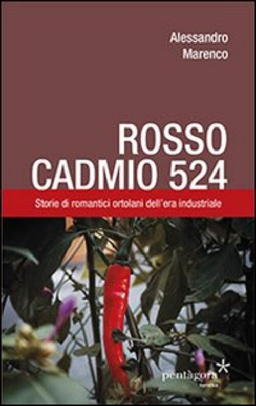 Rosso Cadmio 524. Storie Di Romantici Ortolani Dell'era Industriale