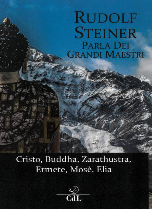 Rudolf Steiner Parla Dei Grandi Maestri. Cristo, Zarathustra, Ermete, Buddha, …