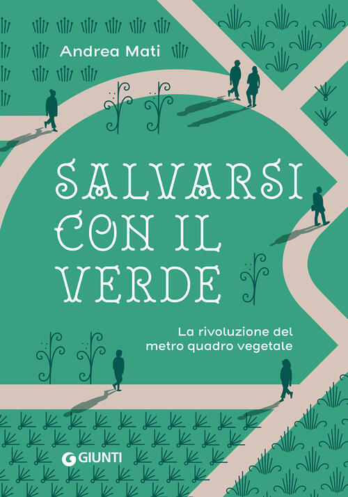 Salvarsi Con Il Verde. La Rivoluzione Del Metro Quadro Vegetale