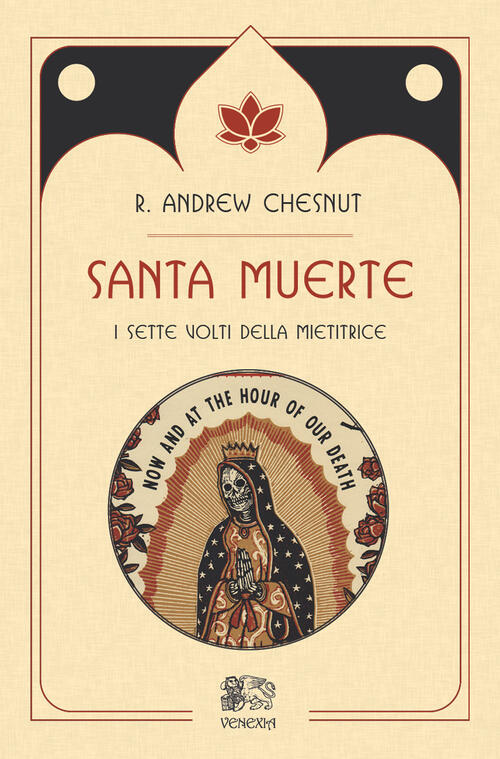 Santa Muerte, I Sette Volti Della Mietitrice R. Andrew Chesnut …