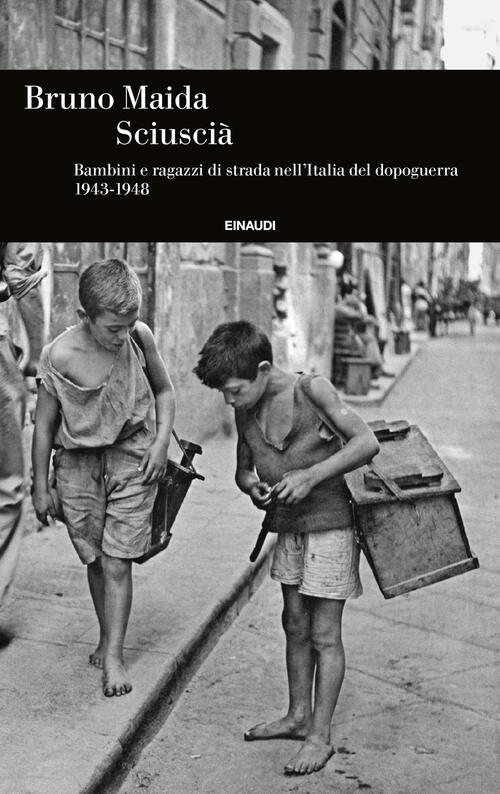 Sciuscia. Bambini E Ragazzi Di Strada NellItalia Del Dopoguerra (1943-1948)