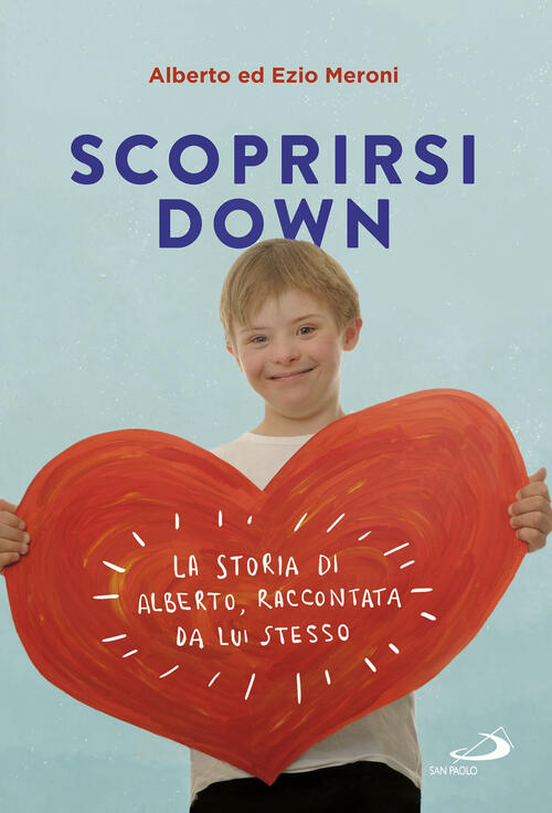 Scoprirsi Down. La Storia Di Alberto, Raccontata Da Lui Stesso