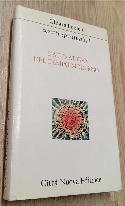 Scritti Spirituali. Vol. 1: L'attrattiva Del Tempo Moderno. Chiara Lubich …