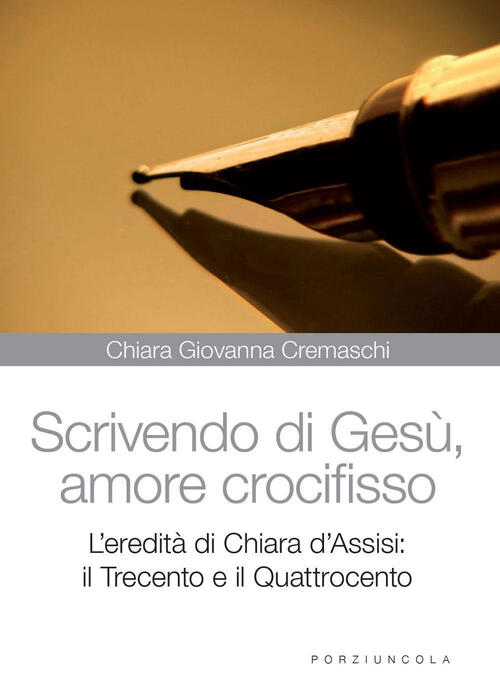 Scrivedo Di Gesu, Amore Crocifisso. L'eredita Di Chiara D'assisi: Il …
