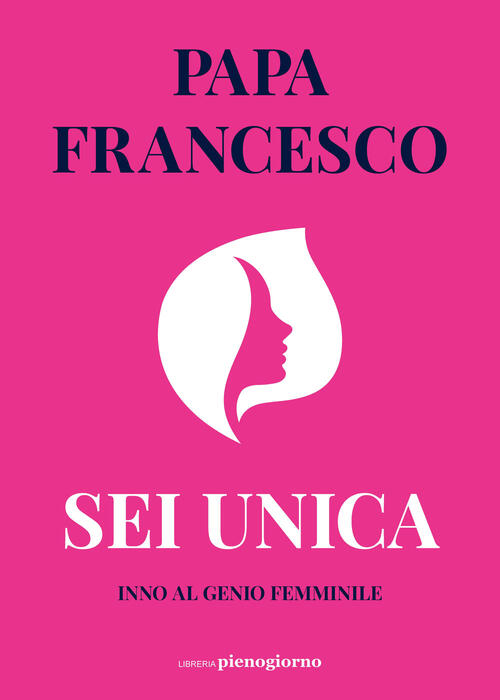 Sei Unica. Inno Al Genio Femminile Francesco (Jorge Mario Bergoglio) …