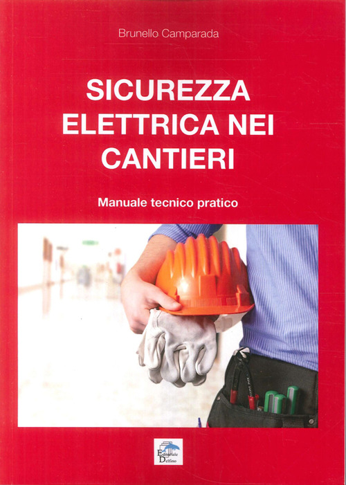 Sicurezza Elettrica Nei Cantieri. Manuale Tecnico Pratico