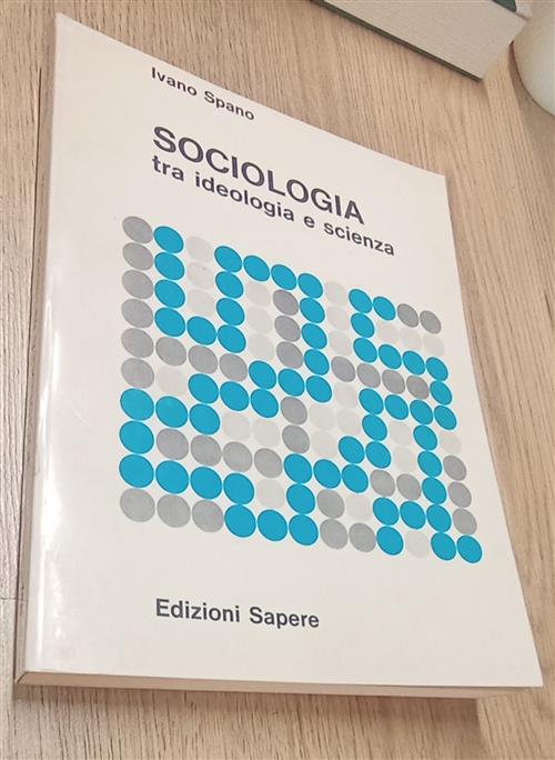 Sociologia Tra Ideologia E Scienza Ivano Spano Edizioni Sapere 1988