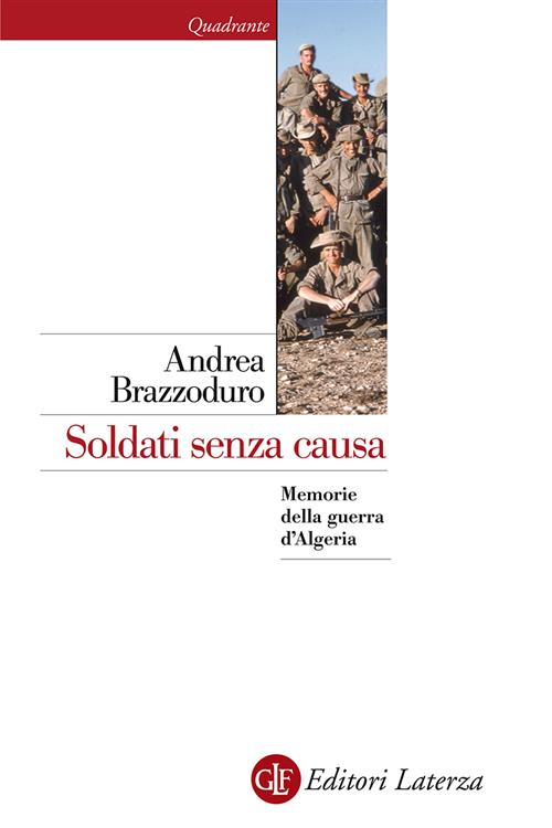 Soldati Senza Causa. Memorie Della Guerra D'algeria