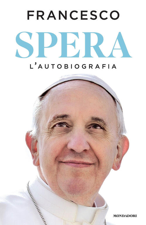 Spera. L'autobiografia Francesco (Jorge Mario Bergoglio) Mondadori 2025