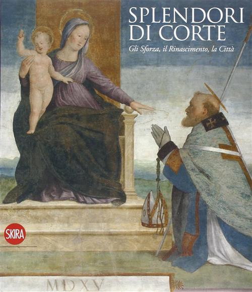 Splendori Di Corte. Gli Sforza, Il Rinascimento, La Citta Luisa …