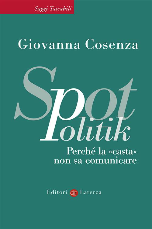 Spotpolitik. Perche La Casta Non Sa Comunicare Giovanna Cosenza Laterza …