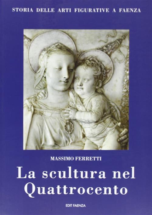 Storia Della Arti Figurative A Faenza. Vol. 4: La Scultura …
