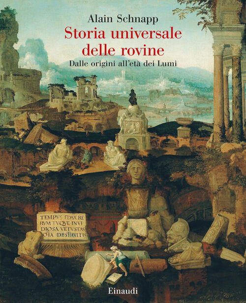 Storia Universale Delle Rovine. Dalle Origini All'eta Dei Lumi