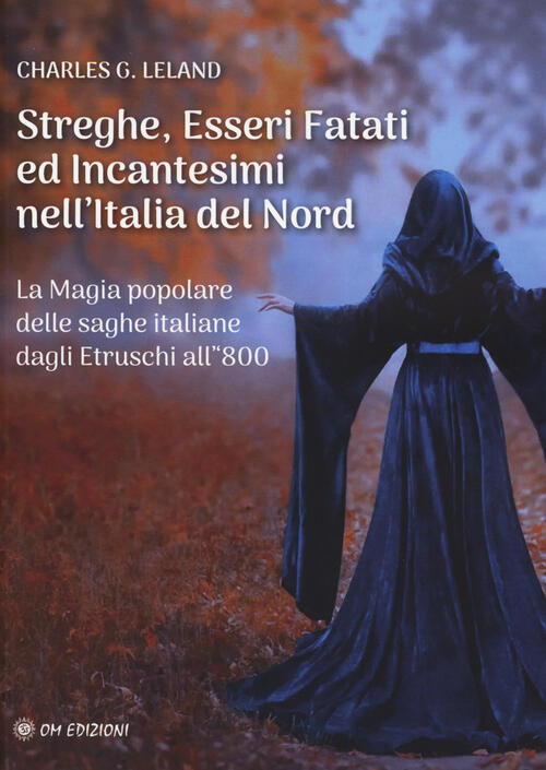 Streghe, Esseri Fatati Ed Incantesimi Nell'italia Del Nord. La Magia …