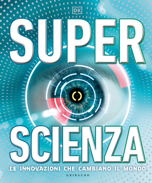 Superscienza. Le Innovazioni Che Cambiano Il Mondo. Ediz. A Colori