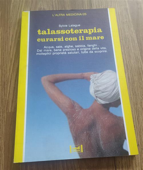 Talassoterapia. Curarsi Con Il Mare. Acqua, Sale, Alghe, Sabbia, Fanghi