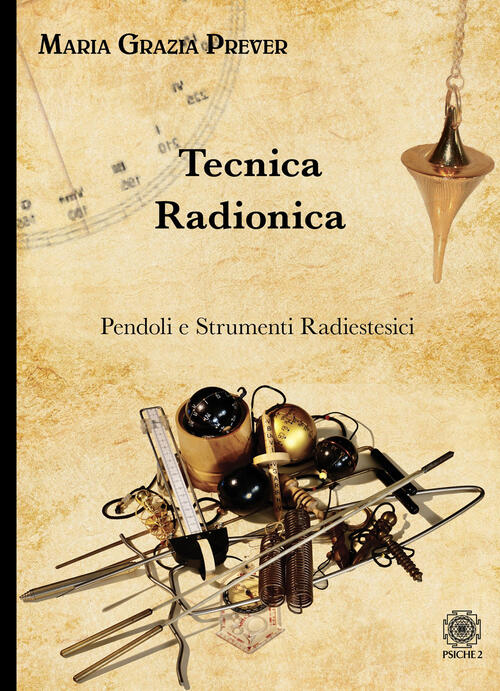 Tecnica Radionica. Pendoli E Strumenti Radiestesici Maria Grazia Prever Psiche