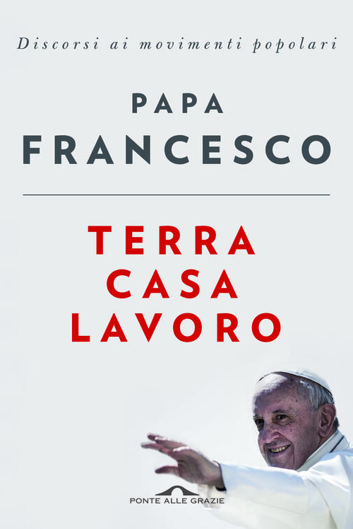 Terra Casa Lavoro. Discorsi Ai Movimenti Popolari Francesco (Jorge Mario …