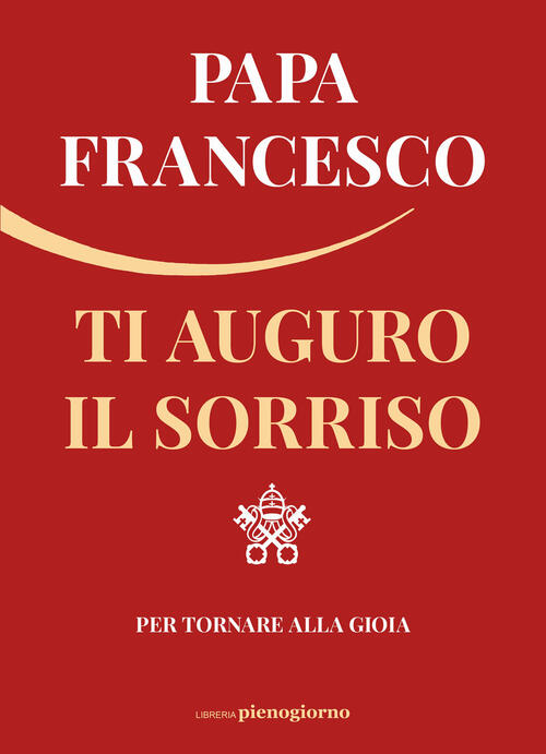 Ti Auguro Il Sorriso. Per Tornare Alla Gioia Francesco (Jorge …