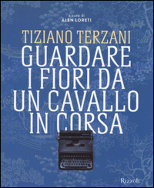 Tiziano Terzani. Guardare I Fiori Da Un Cavallo In Corsa