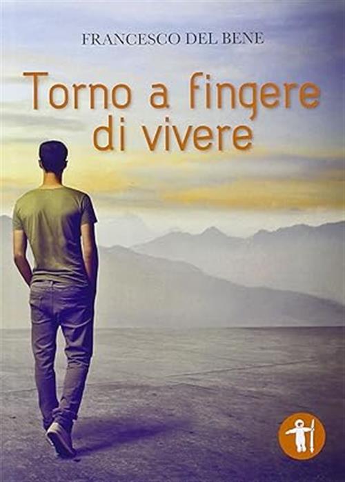 Torno A Fingere Di Vivere Francesco Del Bene Galassia Arte …