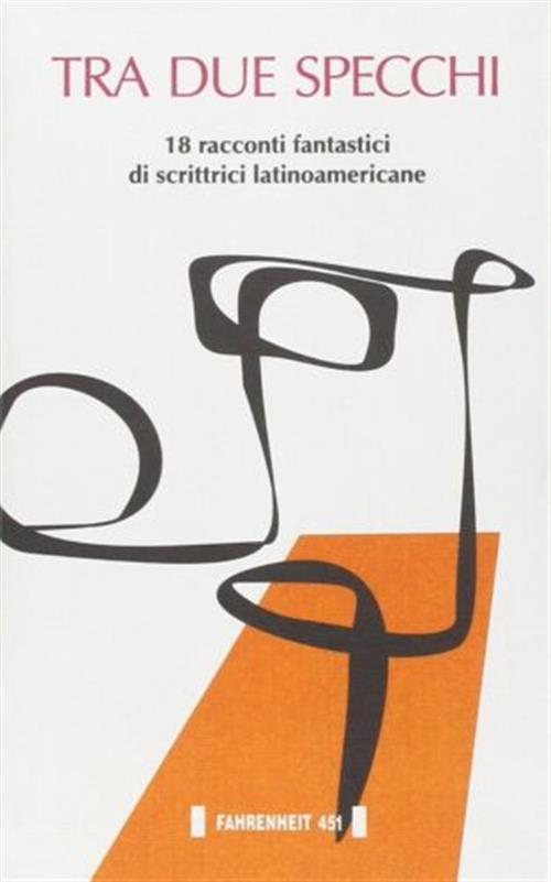 Tra Due Specchi. 18 Racconti Fantastici Di Scrittrici Latinoamericane