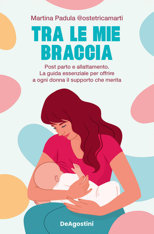 Tra Le Mie Braccia. Post Parto E Allattamento. La Guida …