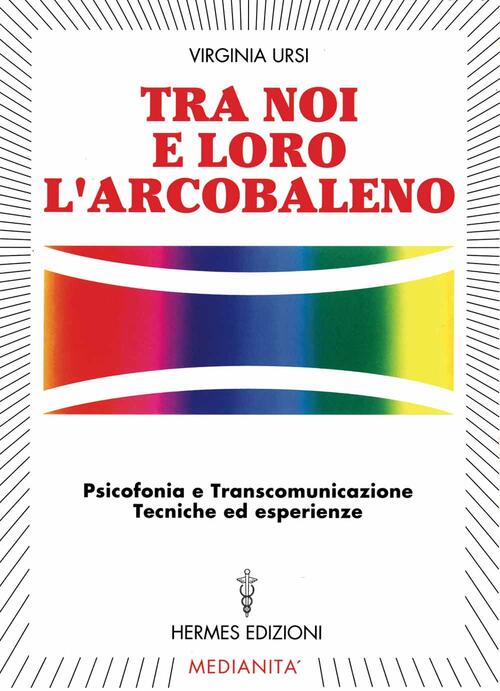 Tra Noi E Loro L'arcobaleno. Psicofonia E Transcomunicazione, Tecniche Ed …