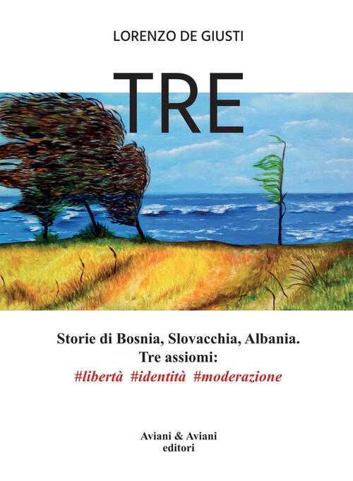 Tre. Storie Di Bosnia, Slovacchia, Albania. Tre Assiomi #Liberta #Identita …