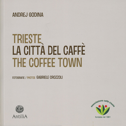 Trieste. La Citta Del Caffe-The Coffee Town. Ediz. Illustrata