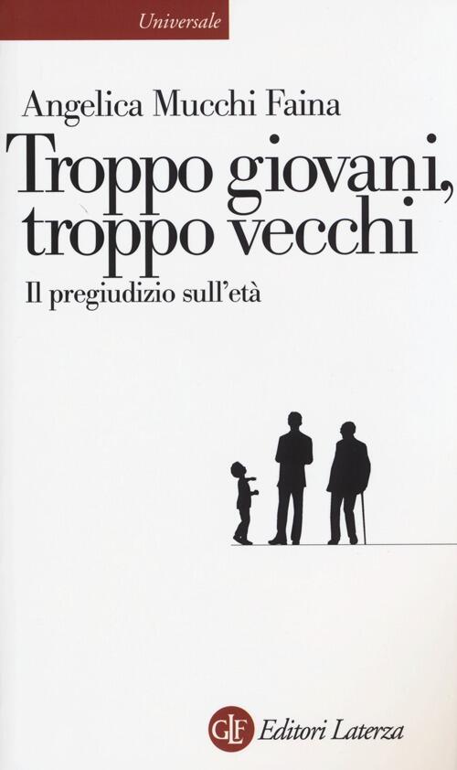 Troppo Giovani, Troppo Vecchi. Il Pregiudizio Sull'eta Angelica Mucchi Faina …