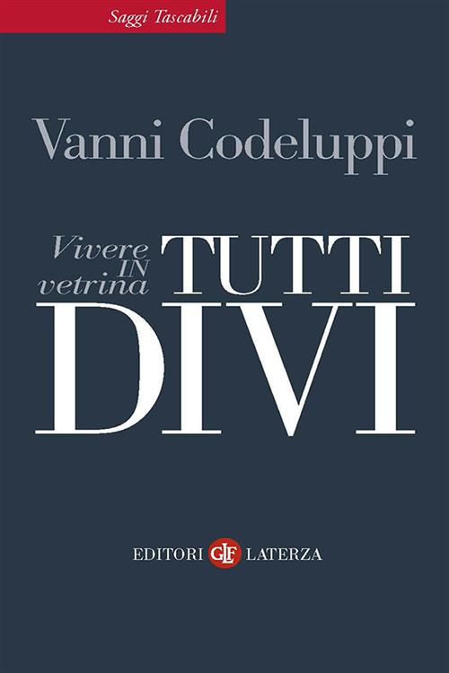 Tutti Divi. Vivere In Vetrina Vanni Codeluppi Laterza 2009
