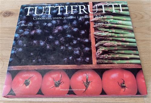 Tuttifrutti. Conoscere, Usare, Gustare I Prodotti Della Terra
