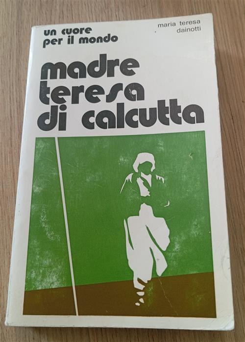 Un Cuore Per Il Mondo. Madre Teresa Di Calcutta