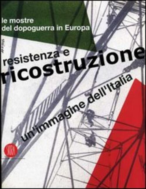 Un' Immagine Dell'italia. Resistenza E Ricostruzione. Le Mostre Del Dopoguerra …